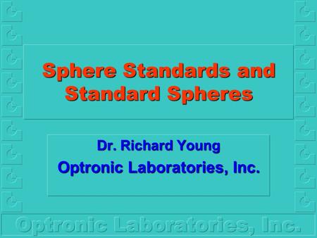 Sphere Standards and Standard Spheres Dr. Richard Young Optronic Laboratories, Inc.