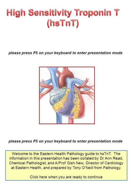 Please press F5 on your keyboard to enter presentation mode Welcome to the Eastern Health Pathology guide to hsTnT. The information in this presentation.