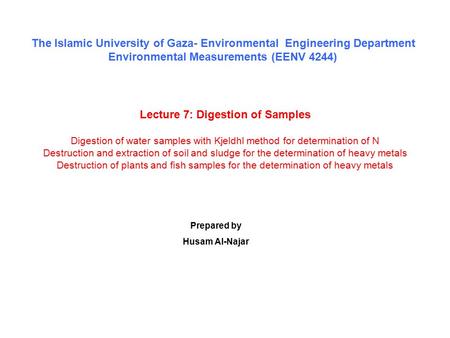 Lecture 7: Digestion of Samples Digestion of water samples with Kjeldhl method for determination of N Destruction and extraction of soil and sludge for.