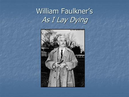 William Faulkner’s As I Lay Dying. William Faulkner (1897-1962) “My requirements for writing: paper, tobacco, food, and a little whisky” Grew up in Oxford.