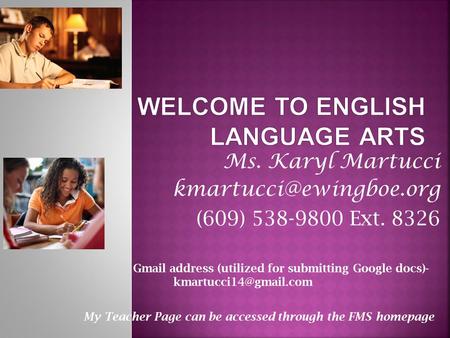 Ms. Karyl Martucci (609) 538-9800 Ext. 8326 Gmail address (utilized for submitting Google docs)- My Teacher.