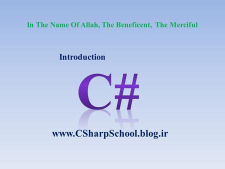 Introduction www.CSharpSchool.blog.ir In The Name Of Allah, The Beneficent, The Merciful.