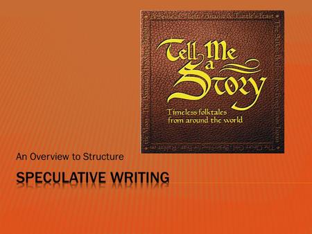 An Overview to Structure.  Speculative writing is narrative writing  You are going to tell a story  The story you write on the NJ ASK may be true or.