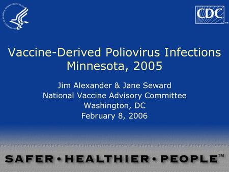 Vaccine-Derived Poliovirus Infections Minnesota, 2005 Jim Alexander & Jane Seward National Vaccine Advisory Committee Washington, DC February 8, 2006.