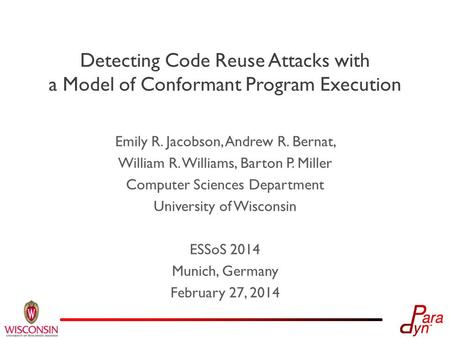 Detecting Code Reuse Attacks with a Model of Conformant Program Execution Emily R. Jacobson, Andrew R. Bernat, William R. Williams, Barton P. Miller Computer.