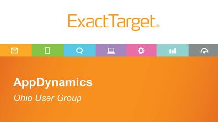 AppDynamics Ohio User Group. What is ExactTarget? Software as a Service Email Marketing 500 million emails sent a day 200 million web transactions a day.