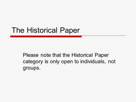 The Historical Paper Please note that the Historical Paper category is only open to individuals, not groups.