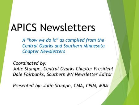 APICS Newsletters A “how we do it” as compiled from the Central Ozarks and Southern Minnesota Chapter Newsletters Coordinated by: Julie Stumpe, Central.