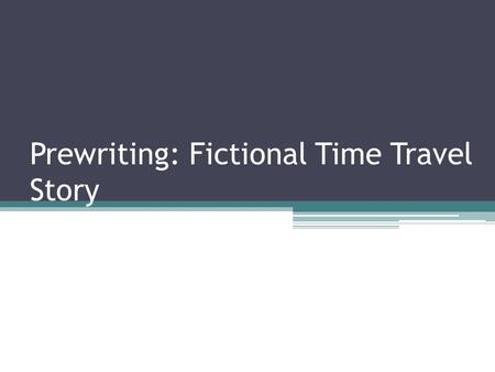 Prewriting: Fictional Time Travel Story