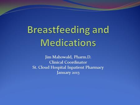 Jim Mahowald, Pharm.D. Clinical Coordinator St. Cloud Hospital Inpatient Pharmacy January 2013.