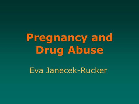 Pregnancy and Drug Abuse Eva Janecek-Rucker. Learning Objectives 1.To develop a knowledge base of the effects of substances of abuse (e.g., alcohol, cocaine,