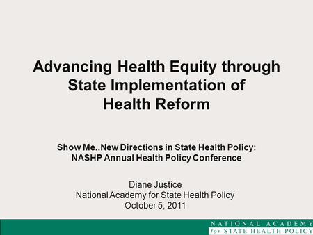 Diane Justice National Academy for State Health Policy October 5, 2011 Advancing Health Equity through State Implementation of Health Reform Show Me..New.