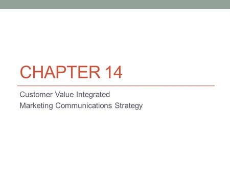 CHAPTER 14 Customer Value Integrated Marketing Communications Strategy.