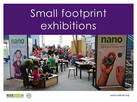 Www.nisenet.org Small footprint exhibitions. Overview 1.Nano small footprint exhibition 2.Possible future directions 3.Discussion.