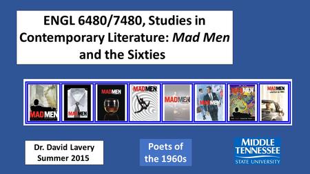 ENGL 6480/7480, Studies in Contemporary Literature: Mad Men and the Sixties Dr. David Lavery Summer 2015 Poets of the 1960s.