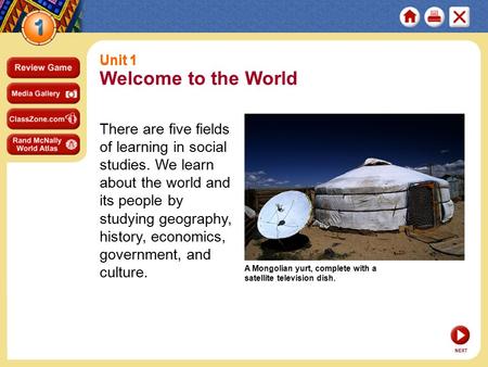 Welcome to the World There are five fields of learning in social studies. We learn about the world and its people by studying geography, history, economics,