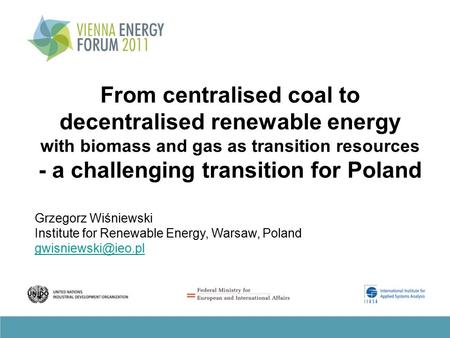 From centralised coal to decentralised renewable energy with biomass and gas as transition resources - a challenging transition for Poland Grzegorz Wiśniewski.