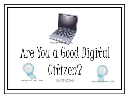 Are You a Good Digital Citizen? By Abby Buchanan Image from Microsoft Clip Art.