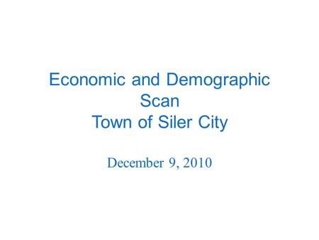 Economic and Demographic Scan Town of Siler City December 9, 2010.