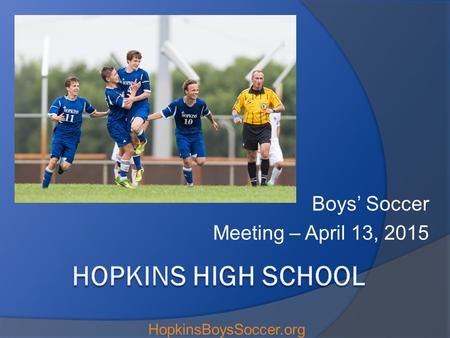 Boys’ Soccer Meeting – April 13, 2015 HopkinsBoysSoccer.org.