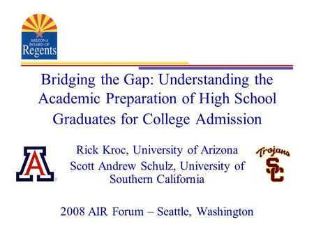 Bridging the Gap: Understanding the Academic Preparation of High School Graduates for College Admission Rick Kroc, University of Arizona Scott Andrew Schulz,
