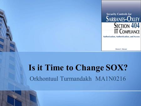 Is it Time to Change SOX? Orkhontuul Turmandakh MA1N0216.