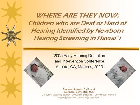 WHERE ARE THEY NOW: Children who are Deaf or Hard of Hearing Identified by Newborn Hearing Screening in Hawai`i 2005 Early Hearing Detection and Intervention.