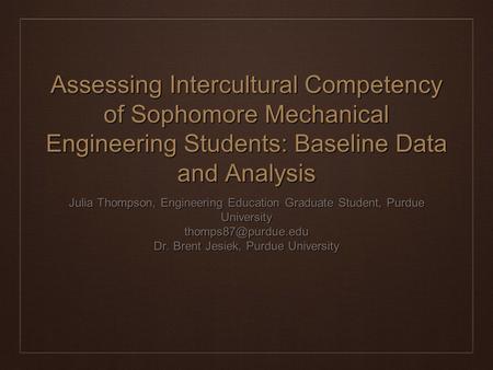 Assessing Intercultural Competency of Sophomore Mechanical Engineering Students: Baseline Data and Analysis Julia Thompson, Engineering Education Graduate.