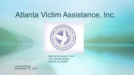 Atlanta Victim Assistance, Inc. Vindya Reedy November 10, 2014 Atlanta Municipal Court 150 Garnett Street Atlanta Ga 30303.