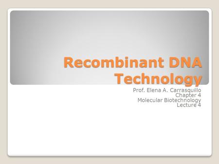 Recombinant DNA Technology Prof. Elena A. Carrasquillo Chapter 4 Molecular Biotechnology Lecture 4.