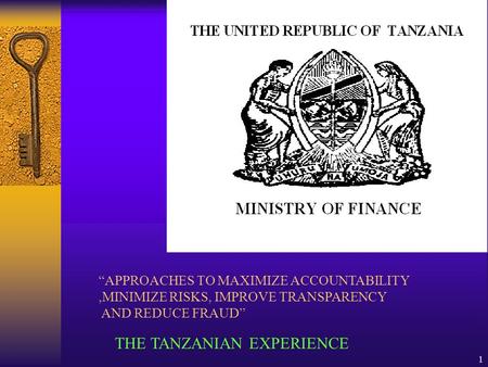 1 “APPROACHES TO MAXIMIZE ACCOUNTABILITY,MINIMIZE RISKS, IMPROVE TRANSPARENCY AND REDUCE FRAUD” THE TANZANIAN EXPERIENCE.