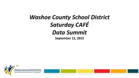 Washoe County School District Saturday CAFÉ Data Summit September 12, 2015.