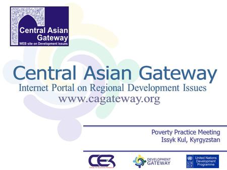 Poverty Practice Meeting Issyk Kul, Kyrgyzstan. «Central Asian Gateway» Portal Regional portal provides comprehensive information on various development.