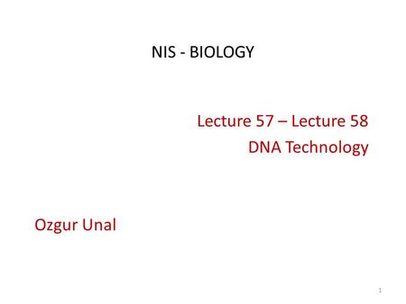NIS - BIOLOGY Lecture 57 – Lecture 58 DNA Technology Ozgur Unal 1.