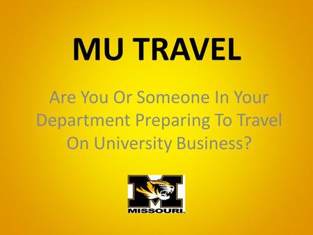 MU TRAVEL Are You Or Someone In Your Department Preparing To Travel On University Business?