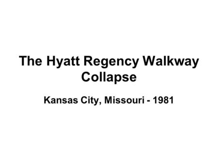 The Hyatt Regency Walkway Collapse Kansas City, Missouri - 1981.