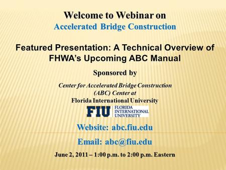 Welcome to Webinar on Accelerated Bridge Construction Featured Presentation: A Technical Overview of FHWA’s Upcoming ABC Manual Sponsored by Center for.