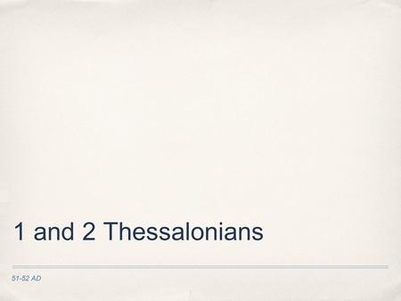 51-52 AD 1 and 2 Thessalonians. ✤ “After Paul and Silas had passed through Amphipolis and Apollonia, they came to Thessalonica, where there was a synagogue.