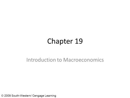 Chapter 19 Introduction to Macroeconomics © 2009 South-Western/ Cengage Learning.