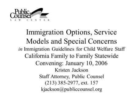 Immigration Options, Service Models and Special Concerns in Immigration Guidelines for Child Welfare Staff California Family to Family Statewide Convening: