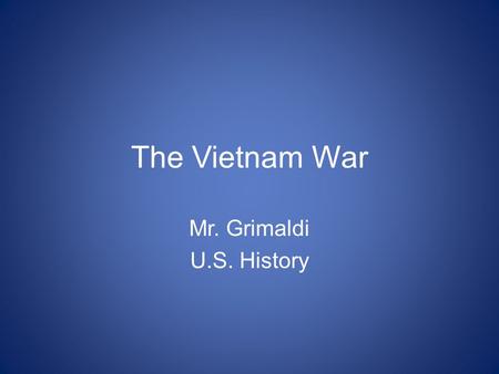 The Vietnam War Mr. Grimaldi U.S. History. “Vietnam” - What comes to mind?