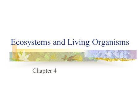 Ecosystems and Living Organisms Chapter 4. Communities Different populations of organisms that live and interact together in the same place at the same.