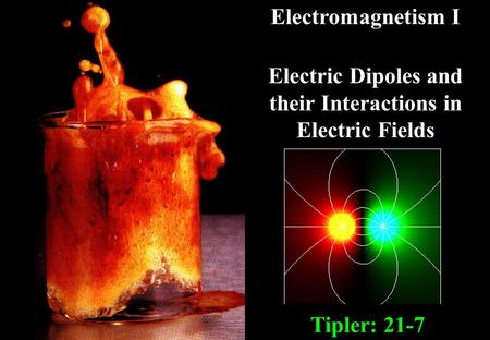 Tipler: 21-7 Electromagnetism I Electric Dipoles and their Interactions in Electric Fields.