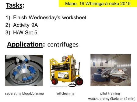 Tasks: Mane, 19 Whiringa-ā-nuku 2015 1)Finish Wednesday’s worksheet 2)Activity 9A 3)H/W Set 5 separating blood/plasma oil cleaning pilot training watch.