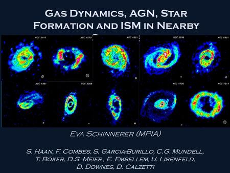 Gas Dynamics, AGN, Star Formation and ISM in Nearby Galaxies Eva Schinnerer (MPIA) S. Haan, F. Combes, S. Garcia-Burillo, C.G. Mundell, T. Böker, D.S.