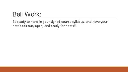 Bell Work: Be ready to hand in your signed course syllabus, and have your notebook out, open, and ready for notes!!!