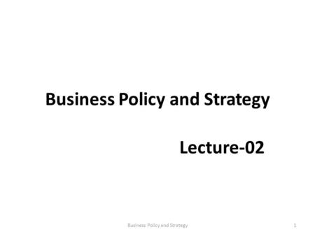 Business Policy and Strategy Lecture-02 1Business Policy and Strategy.