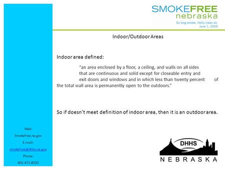 Web: Smokefree.ne.gov   Phone: 402-471-8320 Indoor/Outdoor Areas Indoor area defined: “an area enclosed by a floor, a ceiling,