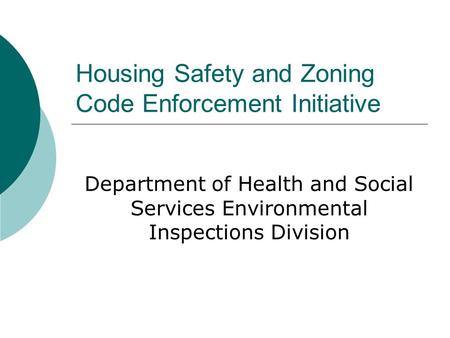 Housing Safety and Zoning Code Enforcement Initiative Department of Health and Social Services Environmental Inspections Division.