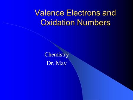 Valence Electrons and Oxidation Numbers Chemistry Dr. May.